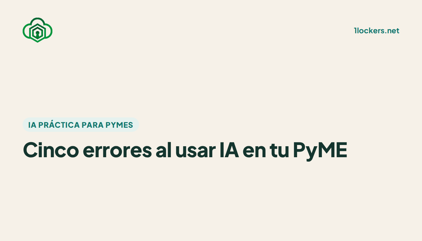 Cinco errores al usar inteligencia artificial en tu PyME (y cómo evitarlos)